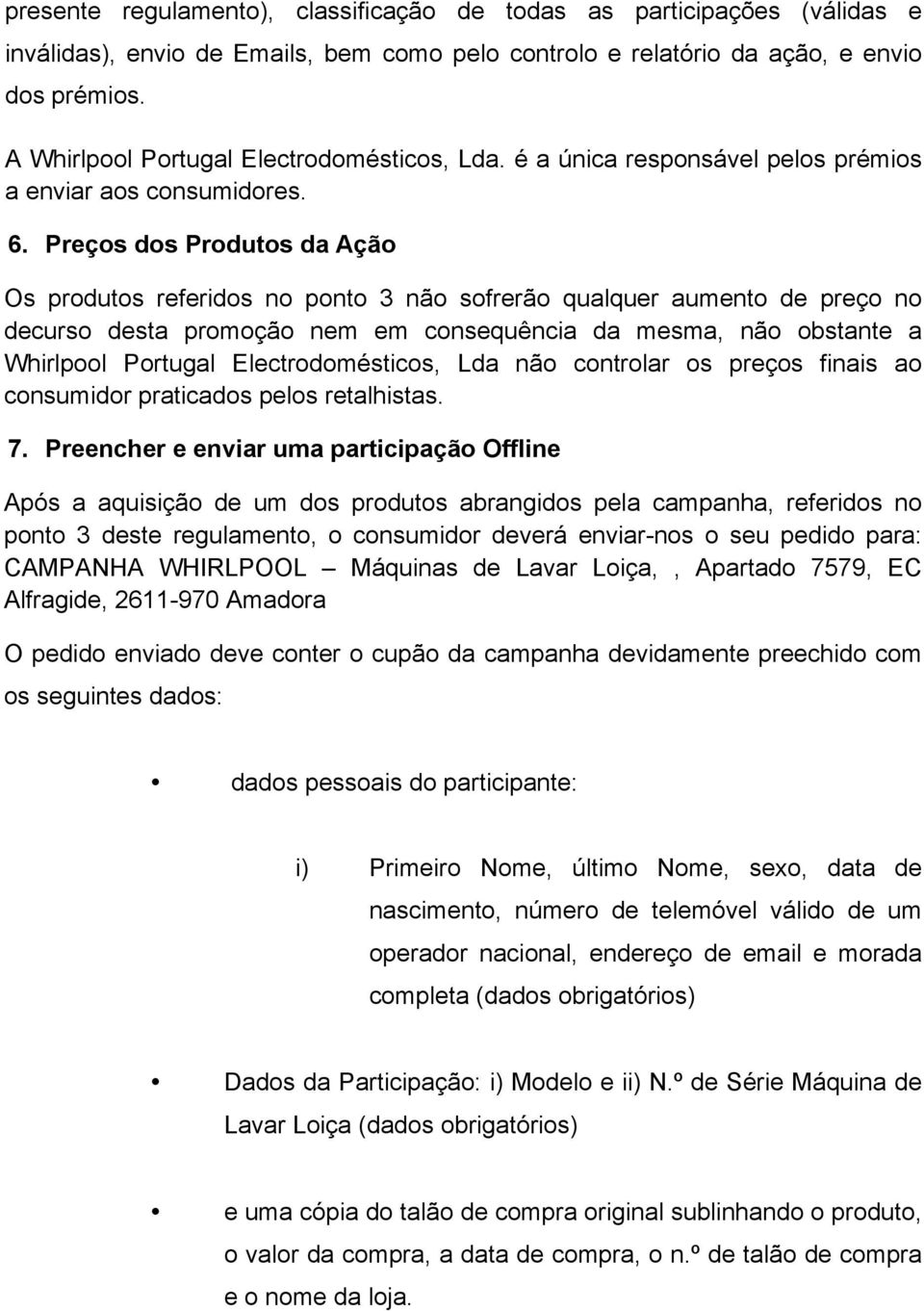 Preços dos Produtos da Ação Os produtos referidos no ponto 3 não sofrerão qualquer aumento de preço no decurso desta promoção nem em consequência da mesma, não obstante a Whirlpool Portugal