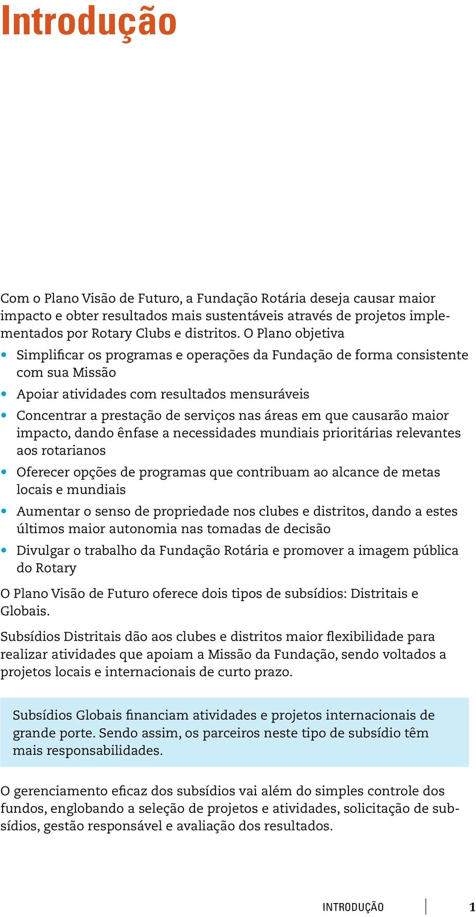 causarão maior impacto, dando ênfase a necessidades mundiais prioritárias relevantes aos rotarianos Oferecer opções de programas que contribuam ao alcance de metas locais e mundiais Aumentar o senso