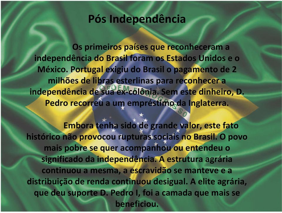 Pedro recorreu a um empréstimo da Inglaterra. Embora tenha sido de grande valor, este fato histórico não provocou rupturas sociais no Brasil.