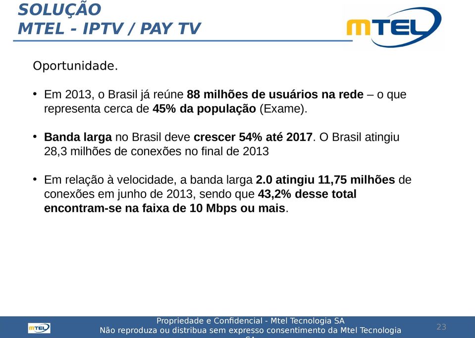 população (Exame). Banda larga no Brasil deve crescer 54% até 2017.