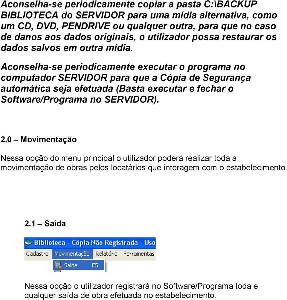 Aconselha-se periodicamente executar o programa no computador SERVIDOR para que a Cópia de Segurança automática seja efetuada (Basta executar e fechar o Software/Programa no