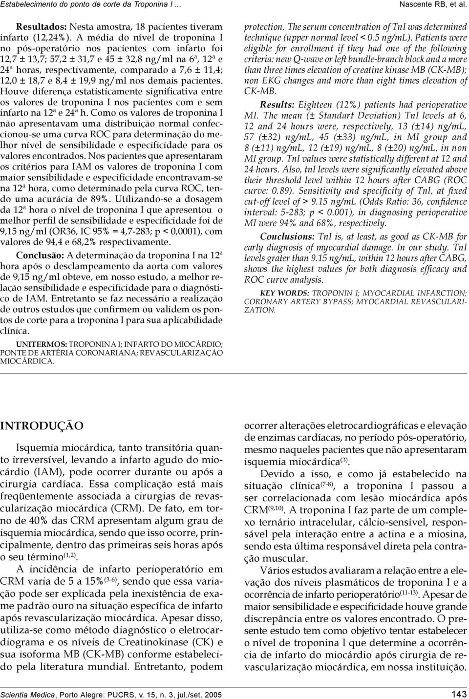 e 8,4 ± 19,9 ng/ml nos demais pacientes. Houve diferença estatisticamente significativa entre os valores de troponina I nos pacientes com e sem infarto na 12ª e 24ª h.