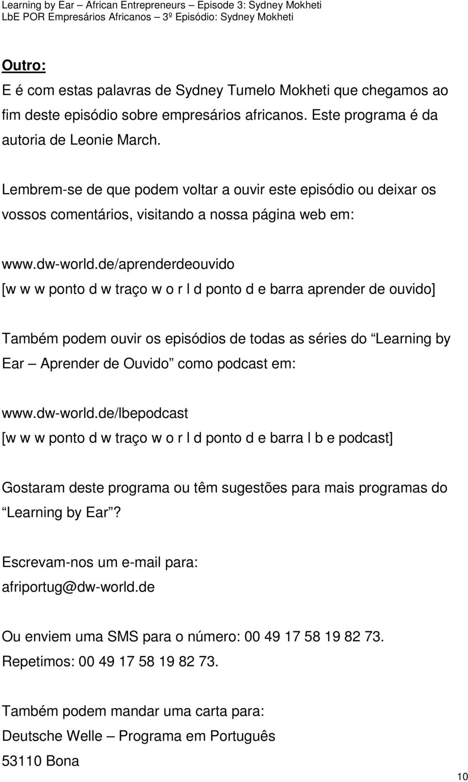 de/aprenderdeouvido [w w w ponto d w traço w o r l d ponto d e barra aprender de ouvido] Também podem ouvir os episódios de todas as séries do Learning by Ear Aprender de Ouvido como podcast em: www.