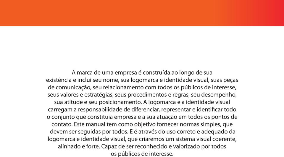 A logomarca e a identidade visual carregam a responsabilidade de diferenciar, representar e identificar todo o conjunto que constituia empresa e a sua atuação em todos os pontos de contato.