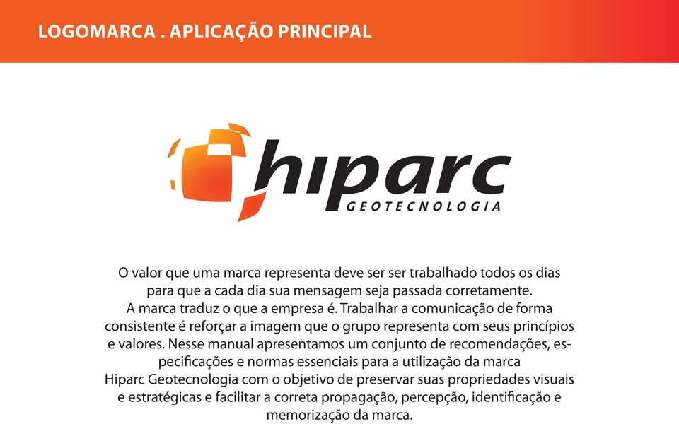 A marca traduz o que a empresa é. Trabalhar a comunicação de forma consistente é reforçar a imagem que o grupo representa com seus princípios e valores.