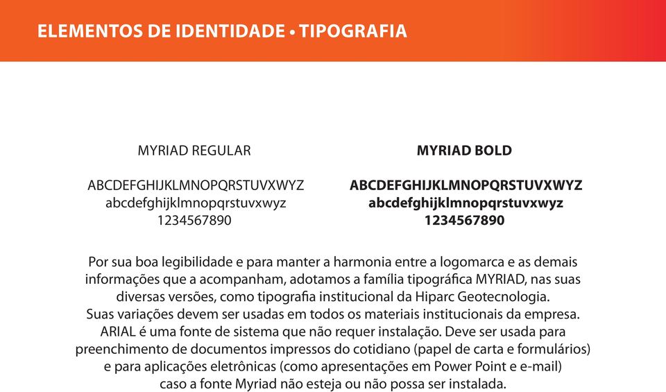 institucional da Hiparc Geotecnologia. Suas variações devem ser usadas em todos os materiais institucionais da empresa. ARIAL é uma fonte de sistema que não requer instalação.