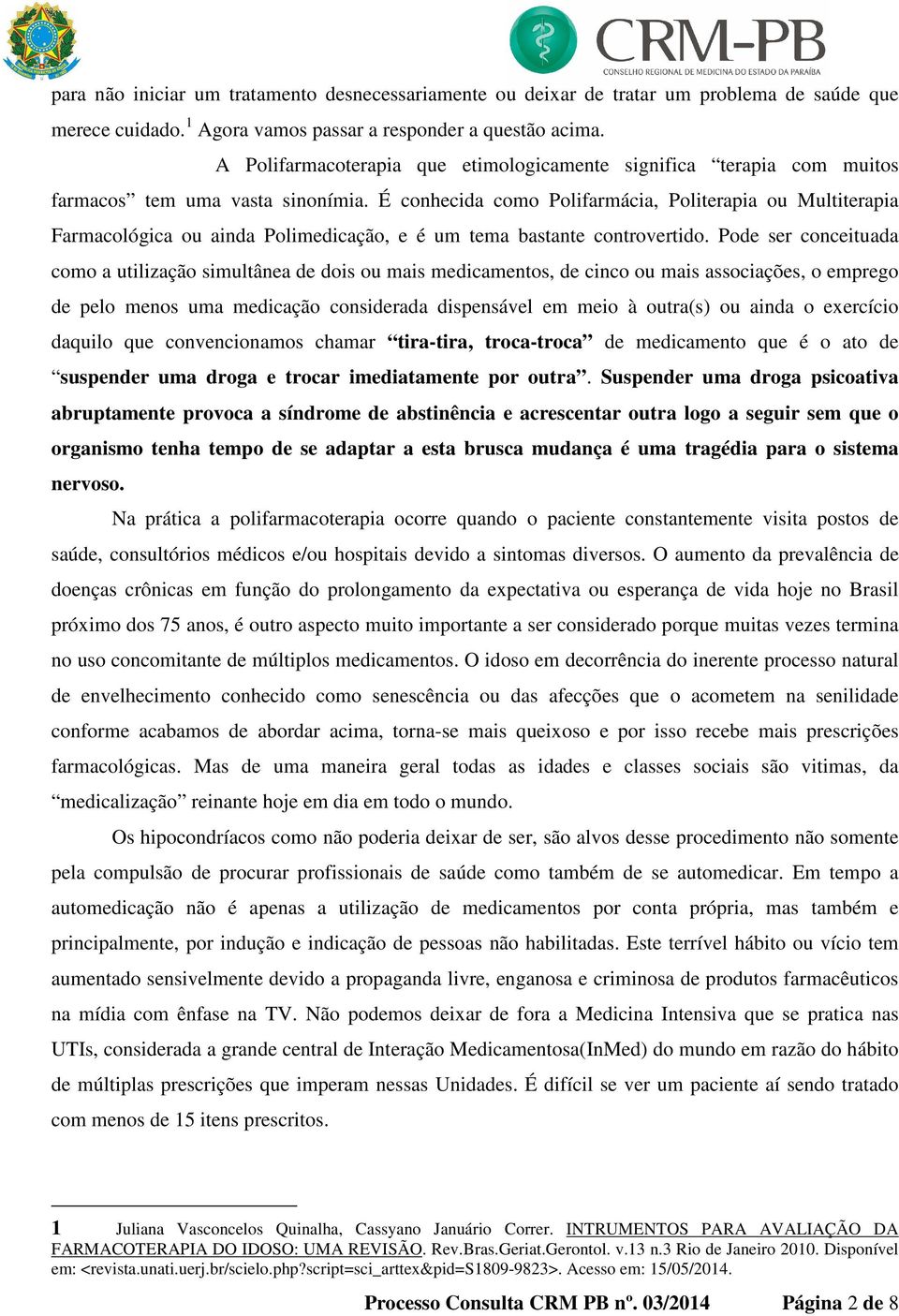 É conhecida como Polifarmácia, Politerapia ou Multiterapia Farmacológica ou ainda Polimedicação, e é um tema bastante controvertido.