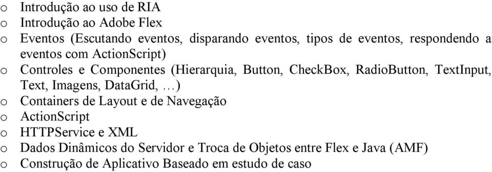 RadioButton, TextInput, Text, Imagens, DataGrid, ) o Containers de Layout e de Navegação o ActionScript o