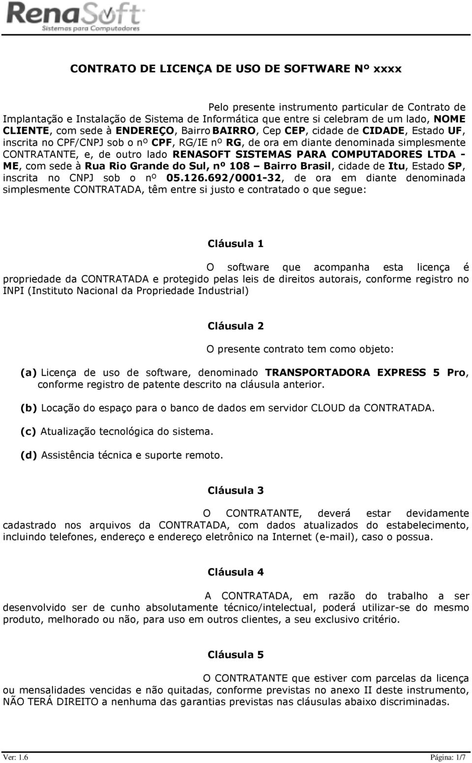 RENASOFT SISTEMAS PARA COMPUTADORES LTDA - ME, com sede à Rua Rio Grande do Sul, nº 108 Bairro Brasil, cidade de Itu, Estado SP, inscrita no CNPJ sob o nº 05.126.