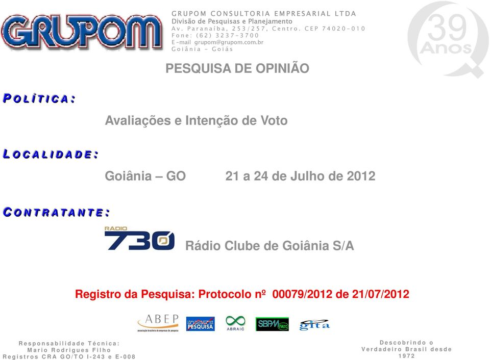 br Goiânia Goiás PESQUISA DE OPINIÃO P O L Í T I C A :: Avaliações e Intenção de Voto L O C A L I D A D E :: Goiânia GO 21 a 24 de Julho