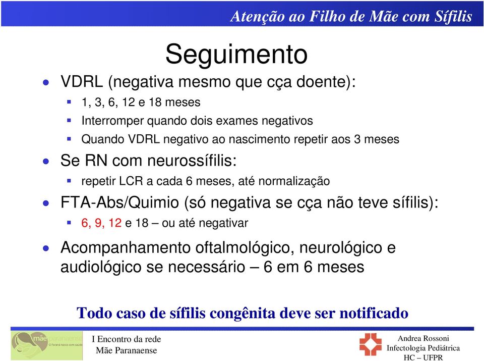 normalização FTA-Abs/Quimio (só negativa se cça não teve sífilis): 6, 9, 12 e 18 ou até negativar Acompanhamento