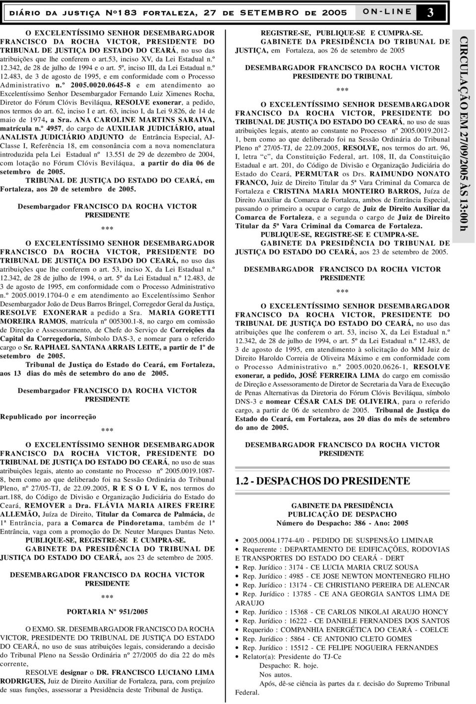 º 2005.0020.0645-8 e em atendimento ao Excelentíssimo Senhor Desembargador Fernando Luiz Ximenes Rocha, Diretor do Fórum Clóvis Beviláqua, RESOLVE exonerar, a pedido, nos termos do art.