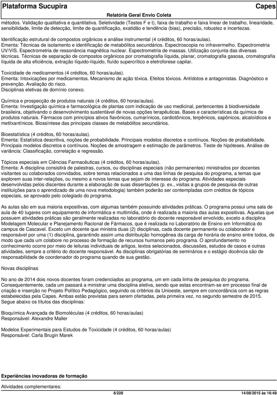 incertezas. Identificação estrutural de compostos orgânicos e análise instrumental (4 créditos, 60 horas/aulas). Ementa: Técnicas de isolamento e identificação de metabólitos secundários.