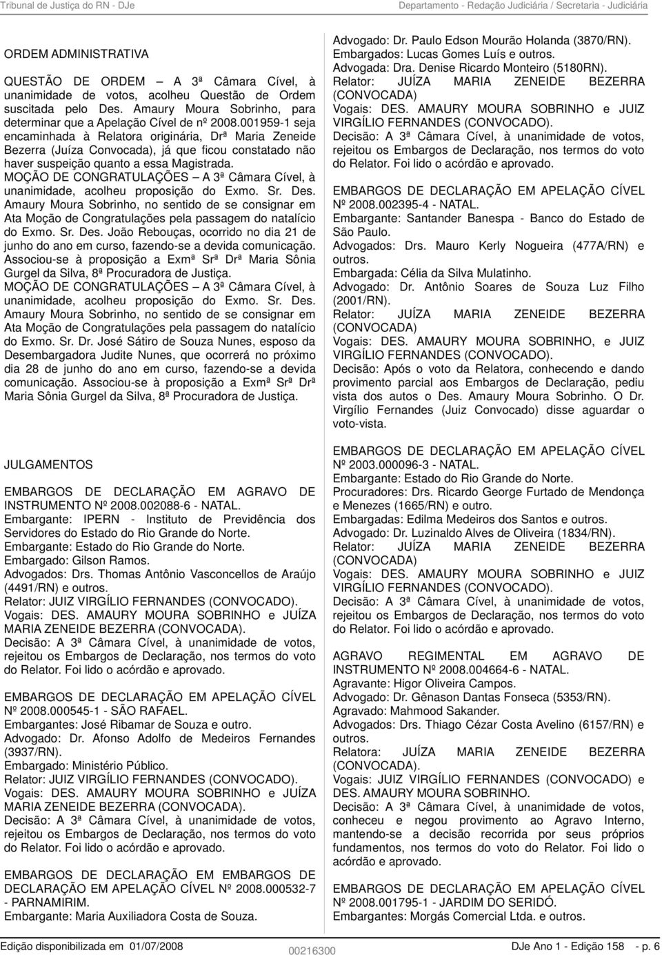 001959-1 seja encaminhada à Relatora originária, Drª Maria Zeneide Bezerra (Juíza Convocada), já que ficou constatado não haver suspeição quanto a essa Magistrada.