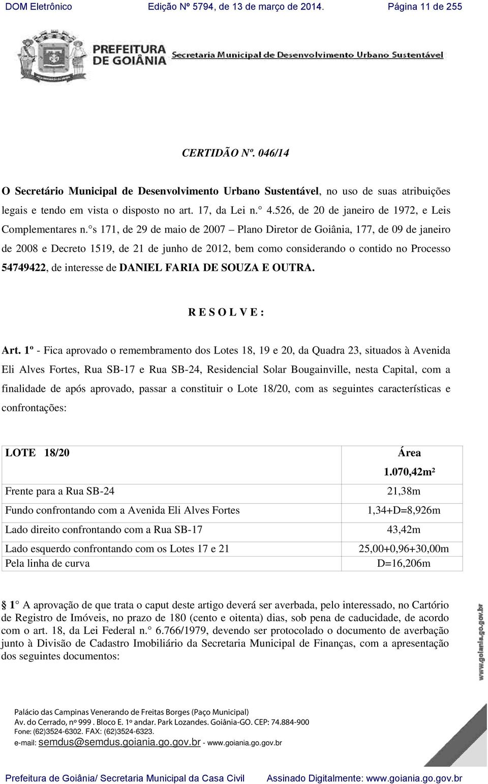 s 171, de 29 de maio de 2007 Plano Diretor de Goiânia, 177, de 09 de janeiro de 2008 e Decreto 1519, de 21 de junho de 2012, bem como considerando o contido no Processo 54749422, de interesse de