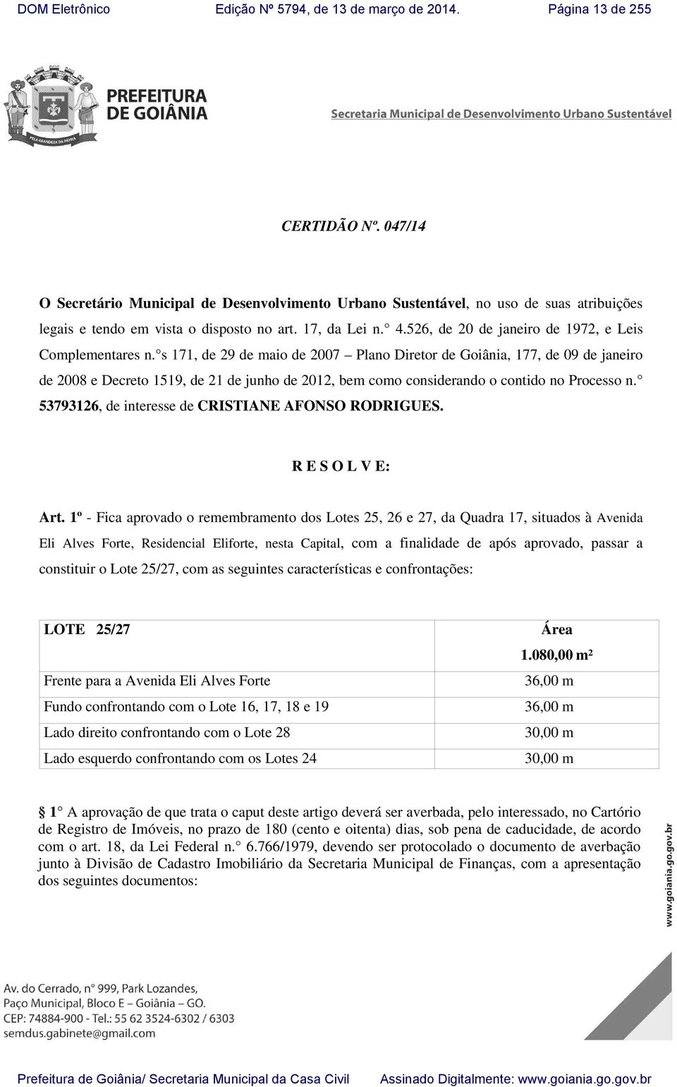 s 171, de 29 de maio de 2007 Plano Diretor de Goiânia, 177, de 09 de janeiro de 2008 e Decreto 1519, de 21 de junho de 2012, bem como considerando o contido no Processo n.