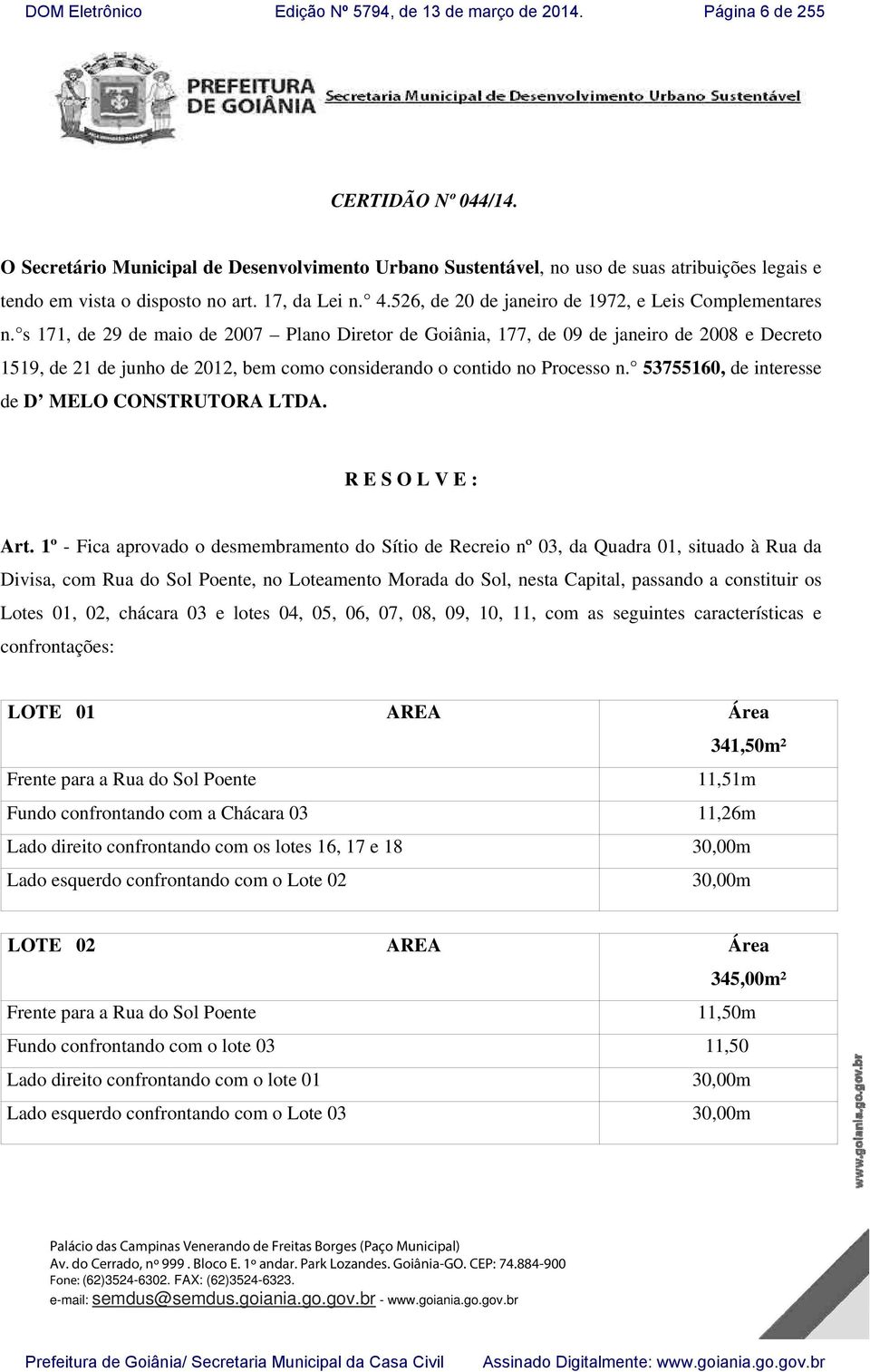 s 171, de 29 de maio de 2007 Plano Diretor de Goiânia, 177, de 09 de janeiro de 2008 e Decreto 1519, de 21 de junho de 2012, bem como considerando o contido no Processo n.