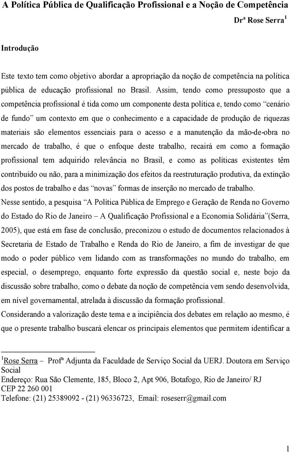 Assim, tendo como pressuposto que a competência profissional é tida como um componente desta política e, tendo como cenário de fundo um contexto em que o conhecimento e a capacidade de produção de