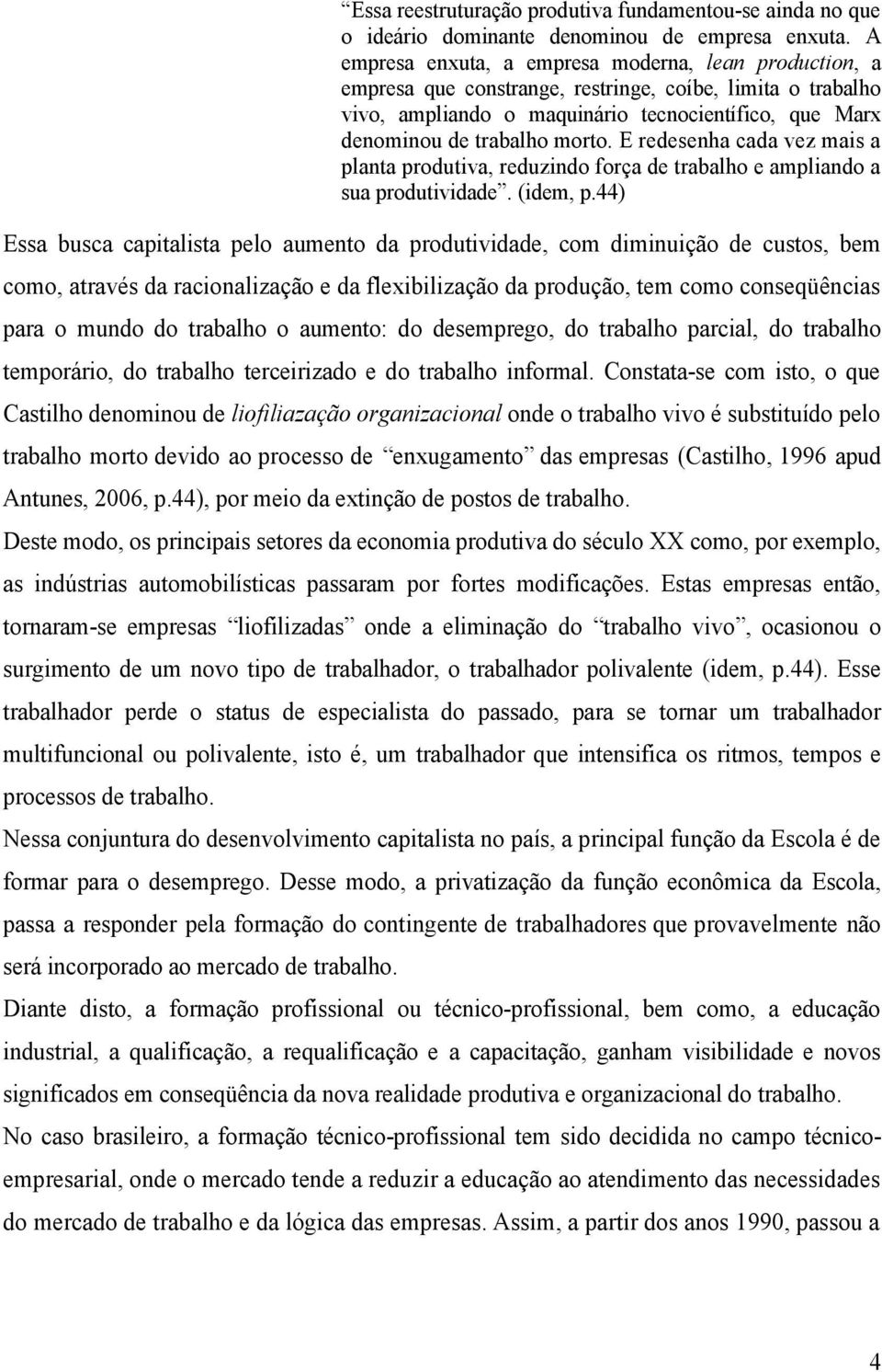 E redesenha cada vez mais a planta produtiva, reduzindo força de trabalho e ampliando a sua produtividade. (idem, p.