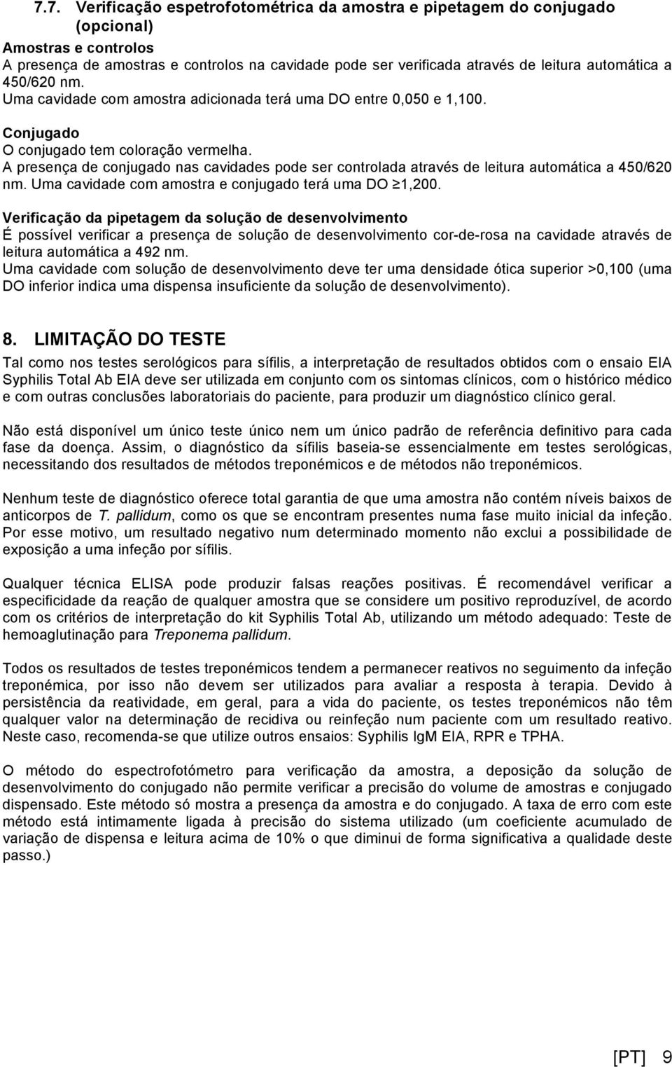 A presença de conjugado nas cavidades pode ser controlada através de leitura automática a 450/620 nm. Uma cavidade com amostra e conjugado terá uma DO 1,200.