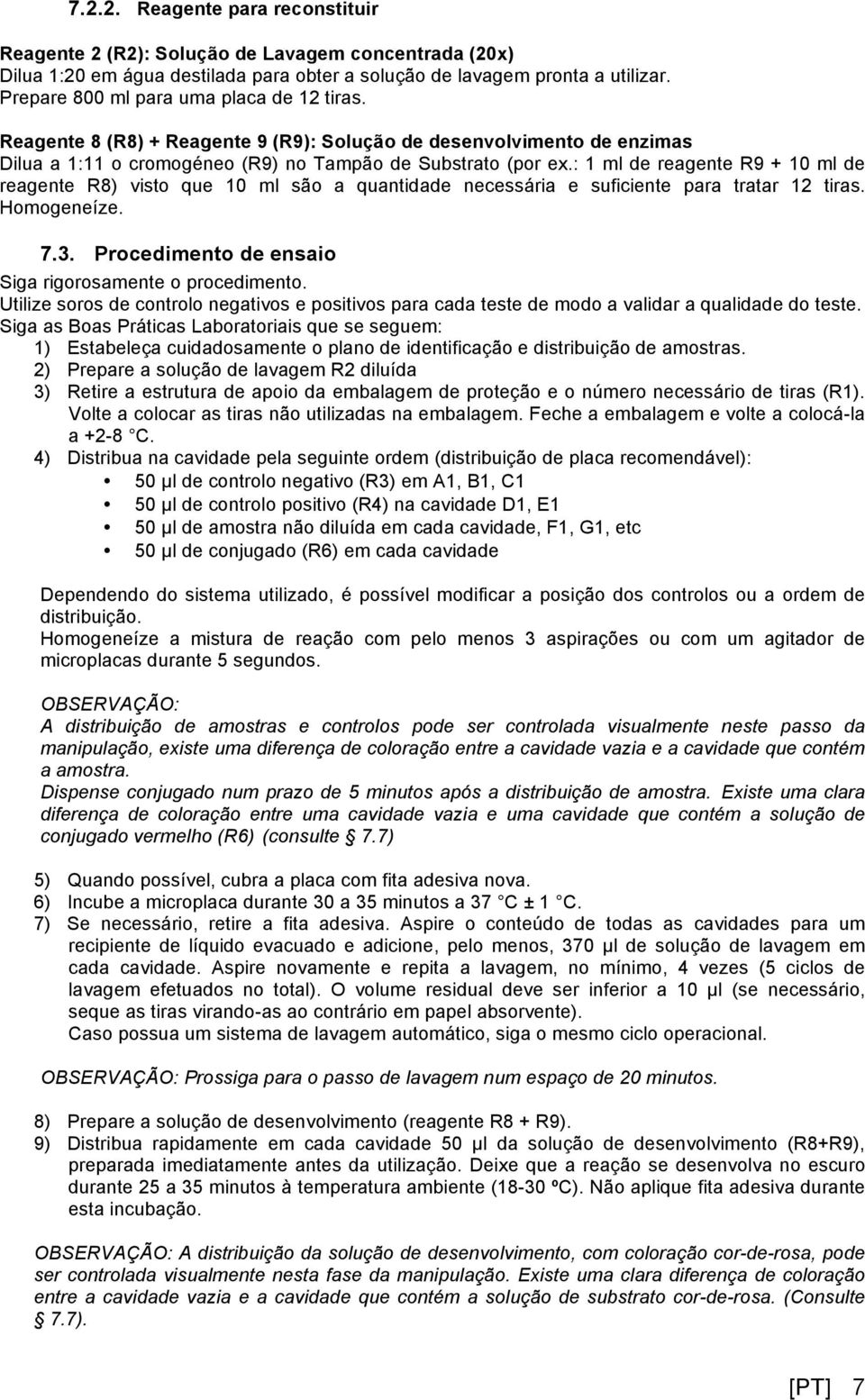 : 1 ml de reagente R9 + 10 ml de reagente R8) visto que 10 ml são a quantidade necessária e suficiente para tratar 12 tiras. Homogeneíze. 7.3. Procedimento de ensaio Siga rigorosamente o procedimento.