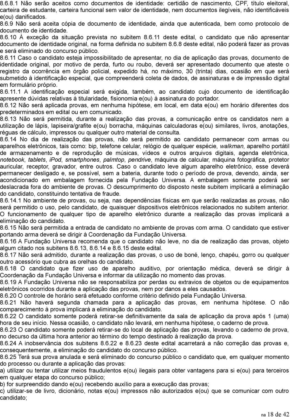 6.11 deste edital, o candidato que não apresentar documento de identidade original, na forma definida no subitem 8.6.8 deste edital, não poderá fazer as provas e será eliminado do concurso público.