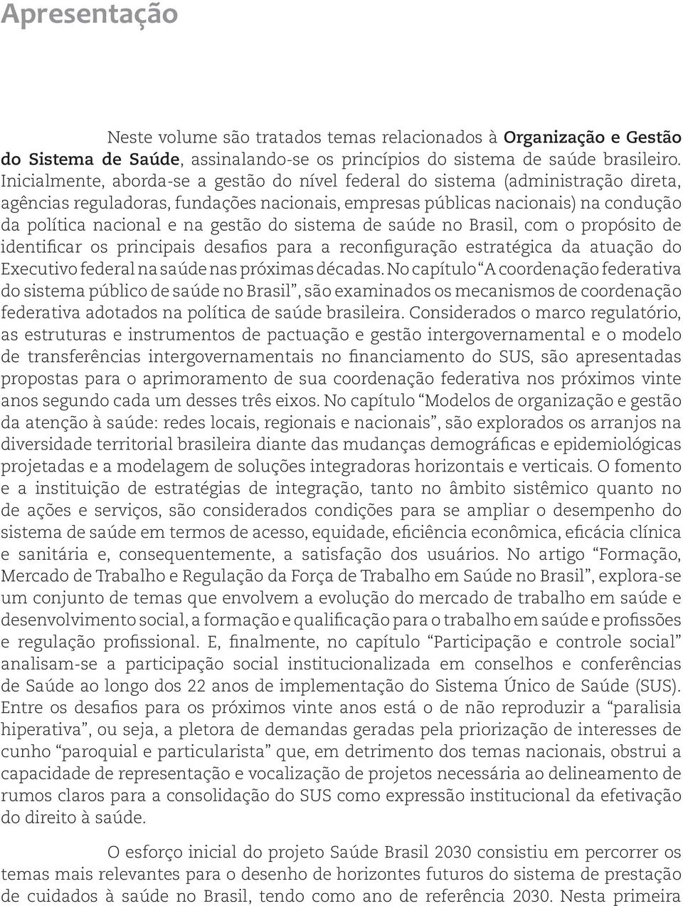 gestão do sistema de saúde no Brasil, com o propósito de identificar os principais desafios para a reconfiguração estratégica da atuação do Executivo federal na saúde nas próximas décadas.