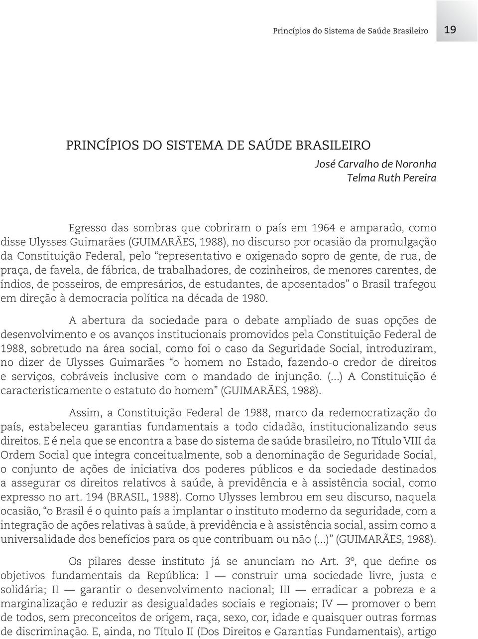 trabalhadores, de cozinheiros, de menores carentes, de índios, de posseiros, de empresários, de estudantes, de aposentados o Brasil trafegou em direção à democracia política na década de 1980.