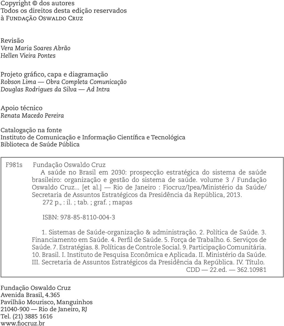 Pública F981s Fundação Oswaldo Cruz A saúde no Brasil em 2030: prospecção estratégica do sistema de saúde brasileiro: organização e gestão do sistema de saúde. volume 3 / Fundação Oswaldo Cruz.