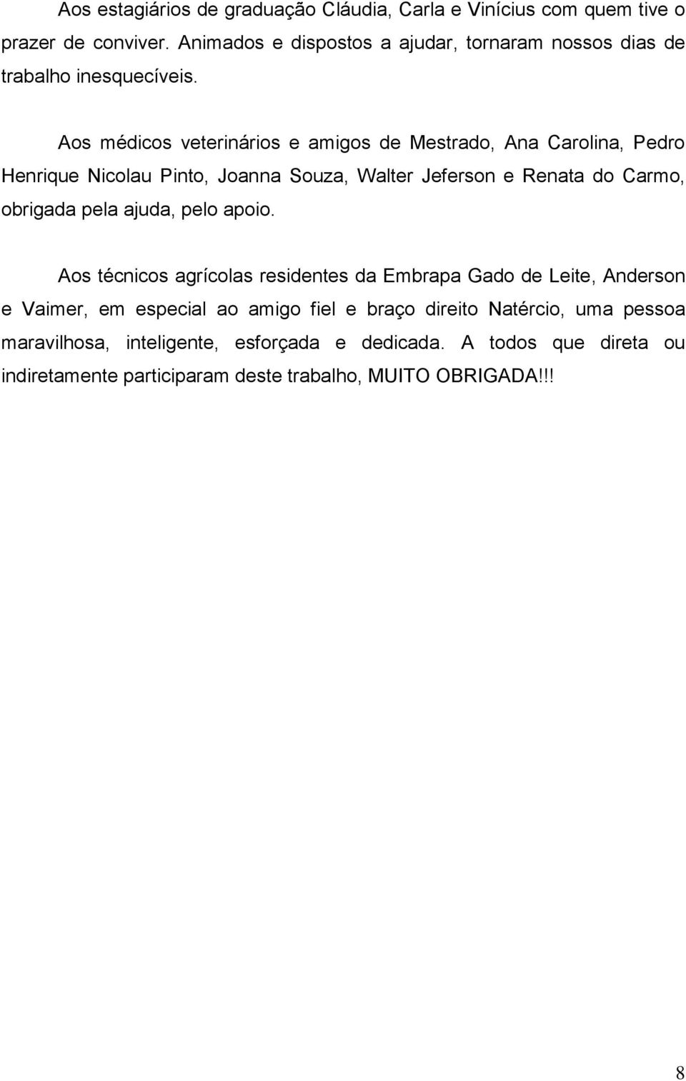 Aos médicos veterinários e amigos de Mestrado, Ana Carolina, Pedro Henrique Nicolau Pinto, Joanna Souza, Walter Jeferson e Renata do Carmo, obrigada pela