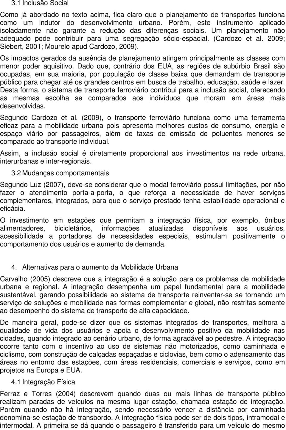 2009; Siebert, 2001; Mourelo apud Cardozo, 2009). Os impactos gerados da ausência de planejamento atingem principalmente as classes com menor poder aquisitivo.