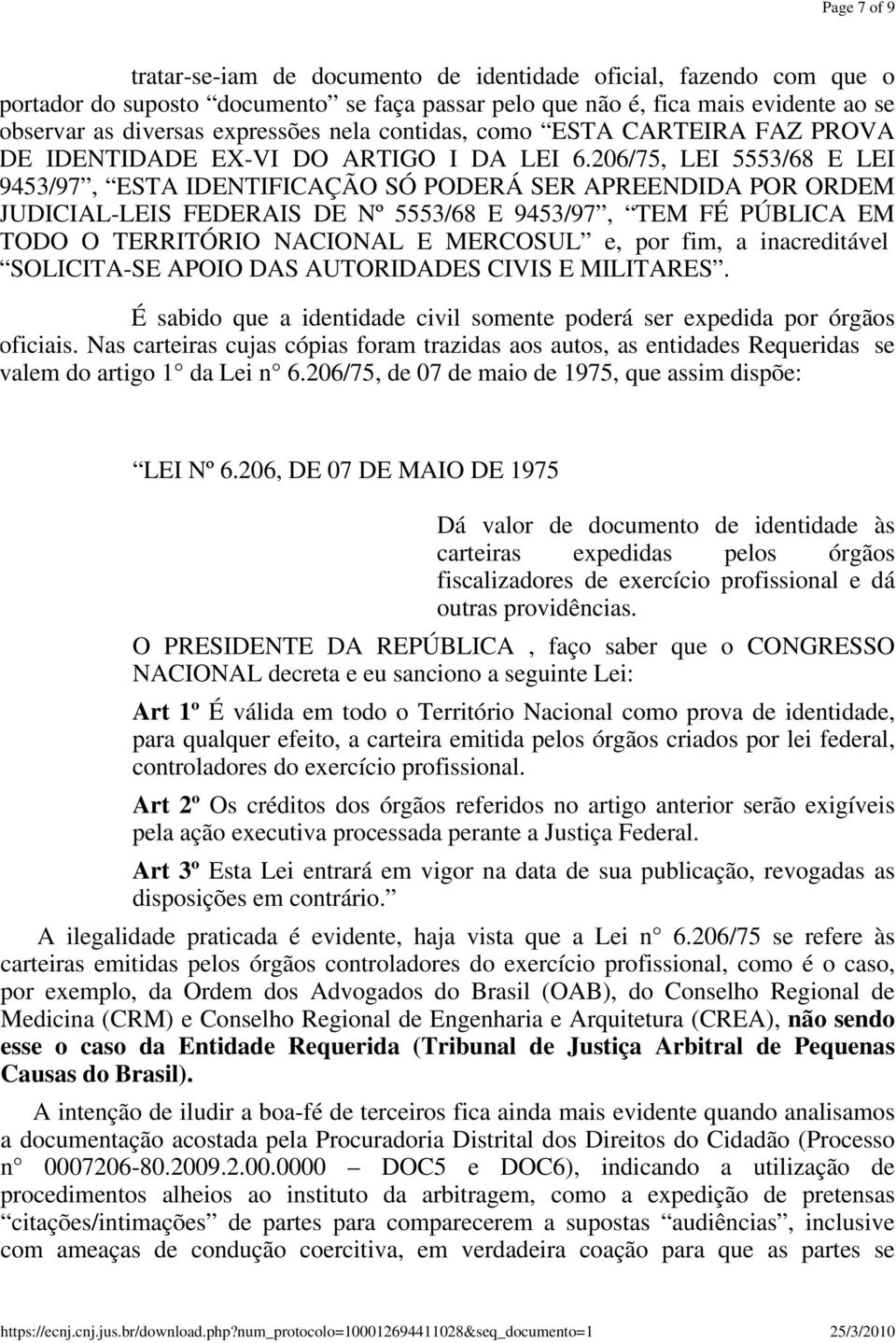 206/75, LEI 5553/68 E LEI 9453/97, ESTA IDENTIFICAÇÃO SÓ PODERÁ SER APREENDIDA POR ORDEM JUDICIAL-LEIS FEDERAIS DE Nº 5553/68 E 9453/97, TEM FÉ PÚBLICA EM TODO O TERRITÓRIO NACIONAL E MERCOSUL e, por