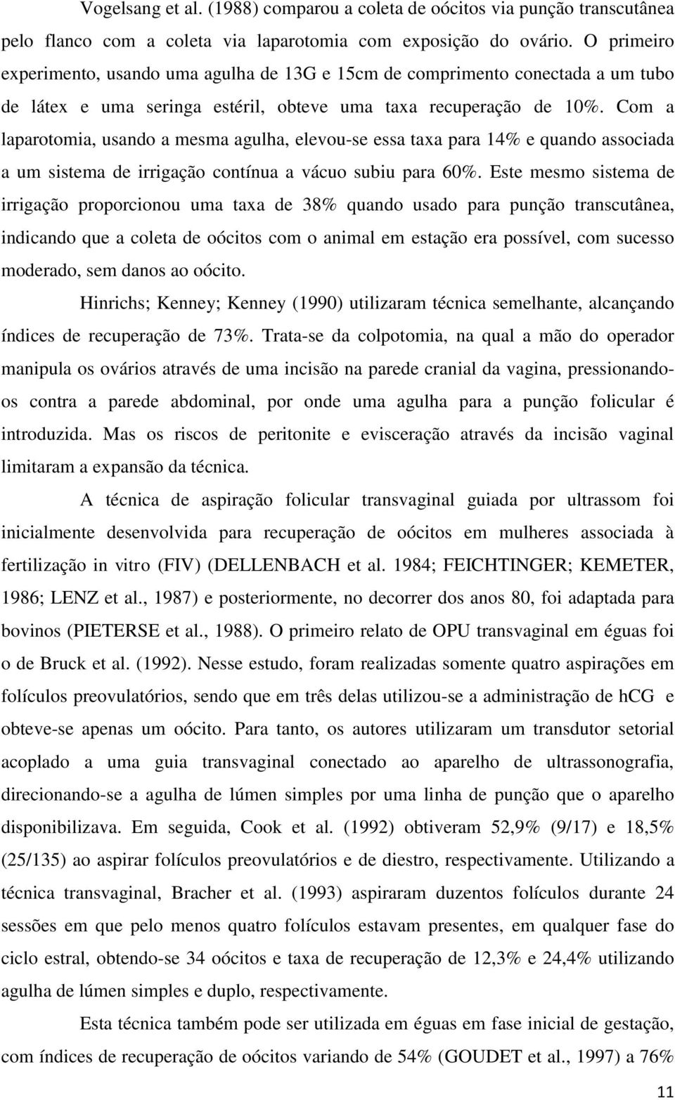 Com a laparotomia, usando a mesma agulha, elevou-se essa taxa para 14% e quando associada a um sistema de irrigação contínua a vácuo subiu para 60%.