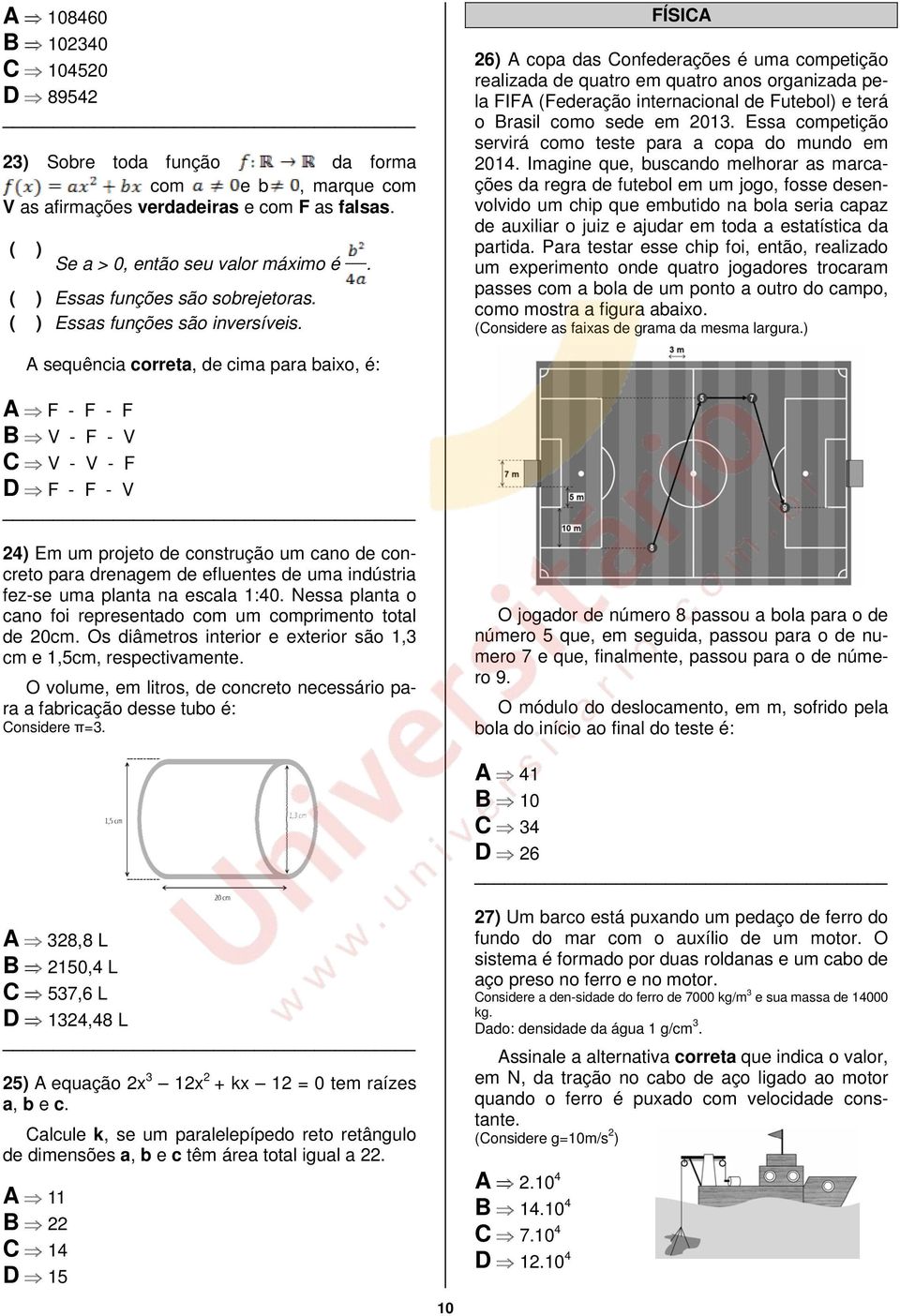 FÍSICA 26) A copa das Confederações é uma competição realizada de quatro em quatro anos organizada pela FIFA (Federação internacional de Futebol) e terá o Brasil como sede em 2013.