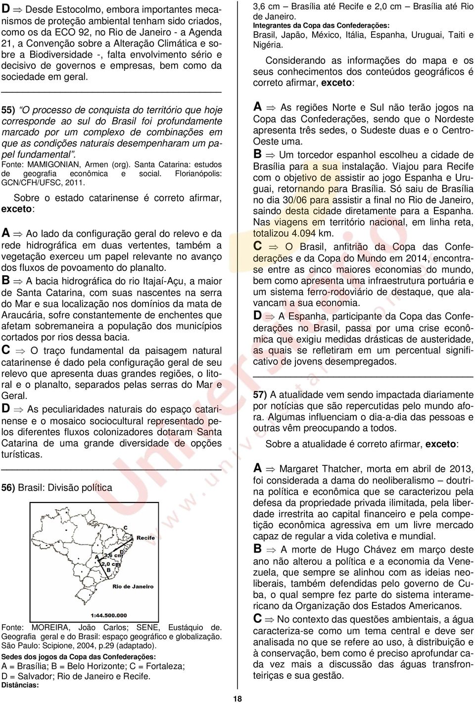 55) O processo de conquista do território que hoje corresponde ao sul do Brasil foi profundamente marcado por um complexo de combinações em que as condições naturais desempenharam um papel