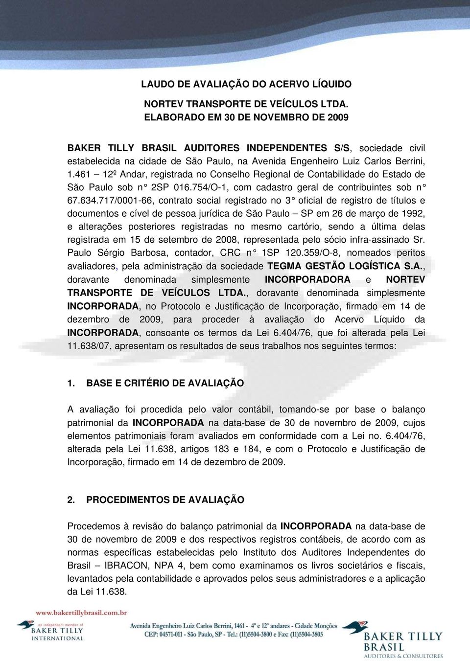 461 12º Andar, registrada no Conselho Regional de Contabilidade do Estado de São Paulo sob n 2SP 016.754/O-1, com cadastro geral de contribuintes sob n 67.634.
