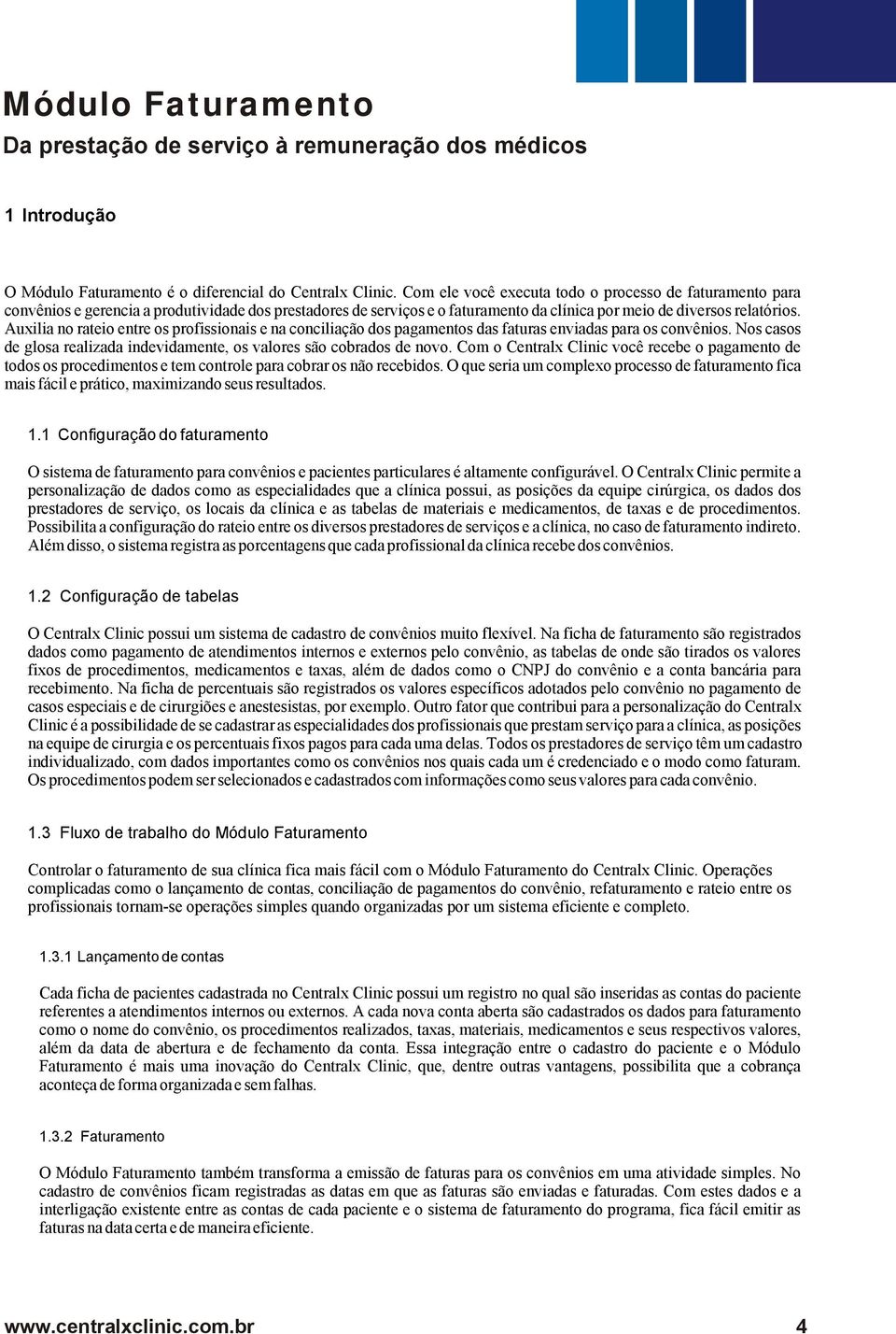 Auxilia no rateio entre os profissionais e na conciliação dos pagamentos das faturas enviadas para os convênios. Nos casos de glosa realizada indevidamente, os valores são cobrados de novo.