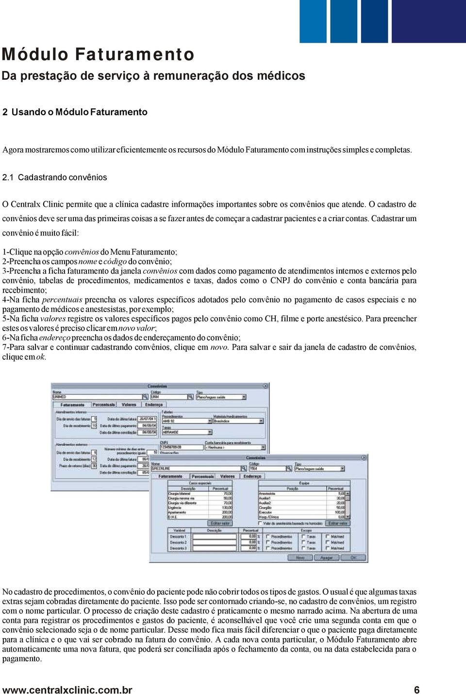 O cadastro de convênios deve ser uma das primeiras coisas a se fazer antes de começar a cadastrar pacientes e a criar contas.