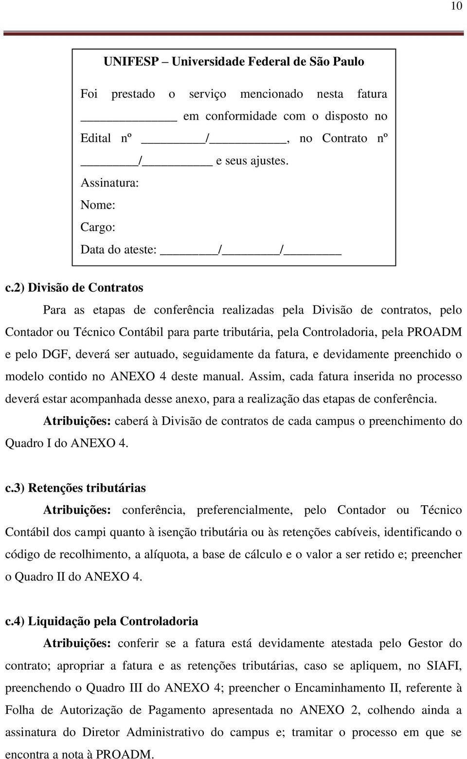 2) Divisão de Contratos Para as etapas de conferência realizadas pela Divisão de contratos, pelo Contador ou Técnico Contábil para parte tributária, pela Controladoria, pela PROADM e pelo DGF, deverá