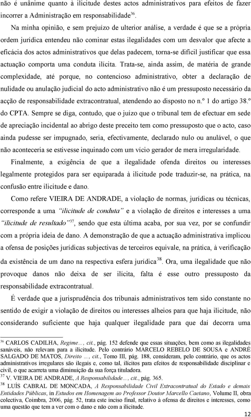 administrativos que delas padecem, torna-se difícil justificar que essa actuação comporta uma conduta ilícita.