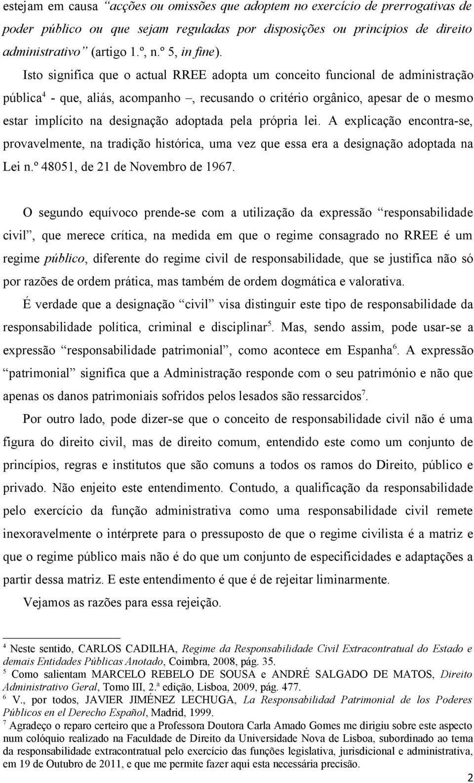 Isto significa que o actual RREE adopta um conceito funcional de administração pública 4 - que, aliás, acompanho, recusando o critério orgânico, apesar de o mesmo estar implícito na designação