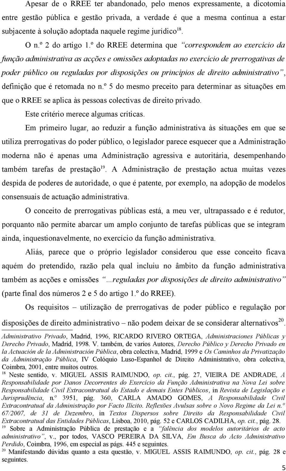 º do RREE determina que correspondem ao exercício da função administrativa as acções e omissões adoptadas no exercício de prerrogativas de poder público ou reguladas por disposições ou princípios de