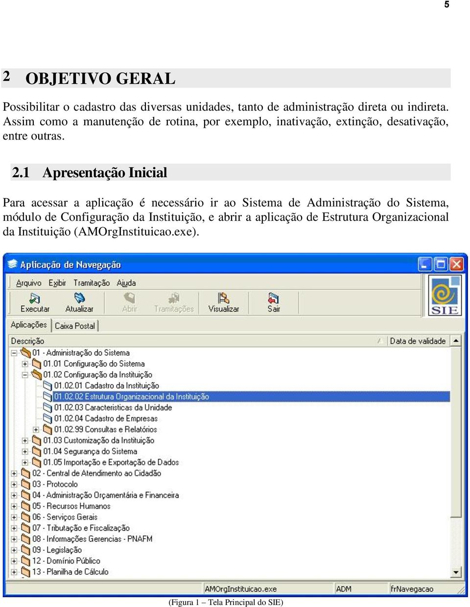 1 Apresentação Inicial Para acessar a aplicação é necessário ir ao Sistema de Administração do Sistema, módulo de