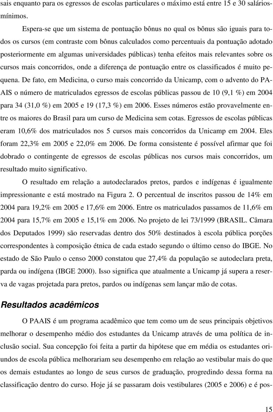 universidades públicas) tenha efeitos mais relevantes sobre os cursos mais concorridos, onde a diferença de pontuação entre os classificados é muito pequena.