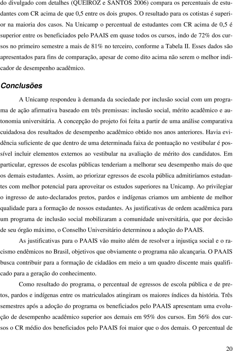 conforme a Tabela II. Esses dados são apresentados para fins de comparação, apesar de como dito acima não serem o melhor indicador de desempenho acadêmico.