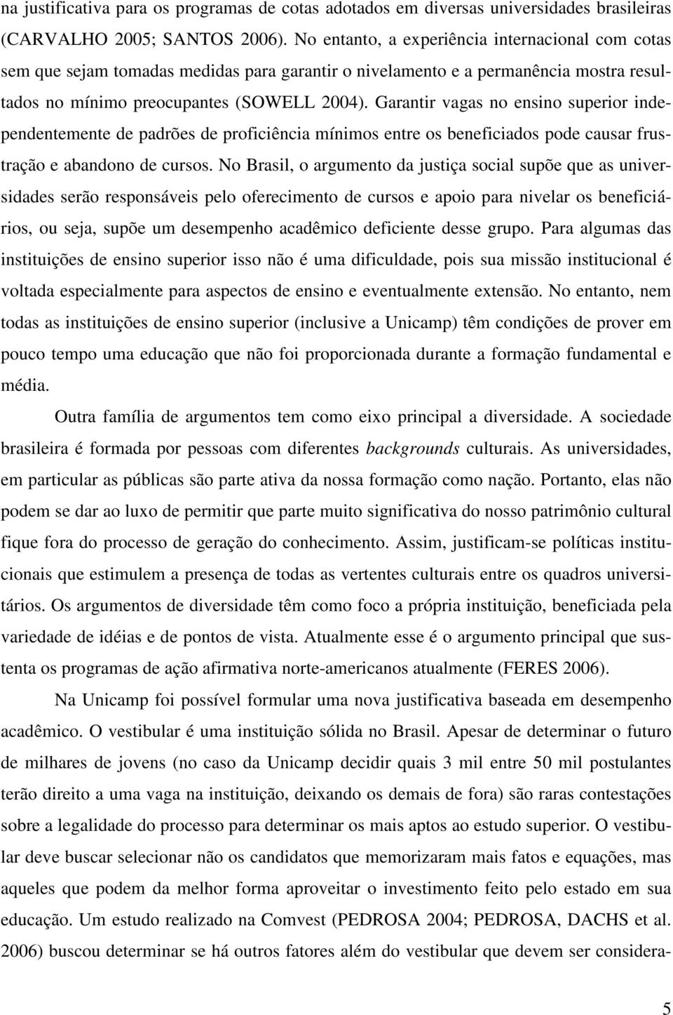 Garantir vagas no ensino superior independentemente de padrões de proficiência mínimos entre os beneficiados pode causar frustração e abandono de cursos.