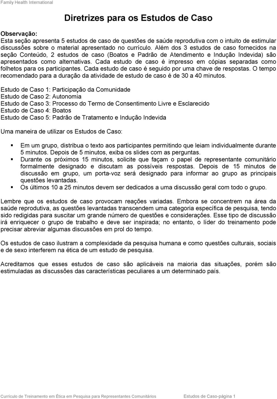 Cada estudo de caso é impresso em cópias separadas como folhetos para os participantes. Cada estudo de caso é seguido por uma chave de respostas.