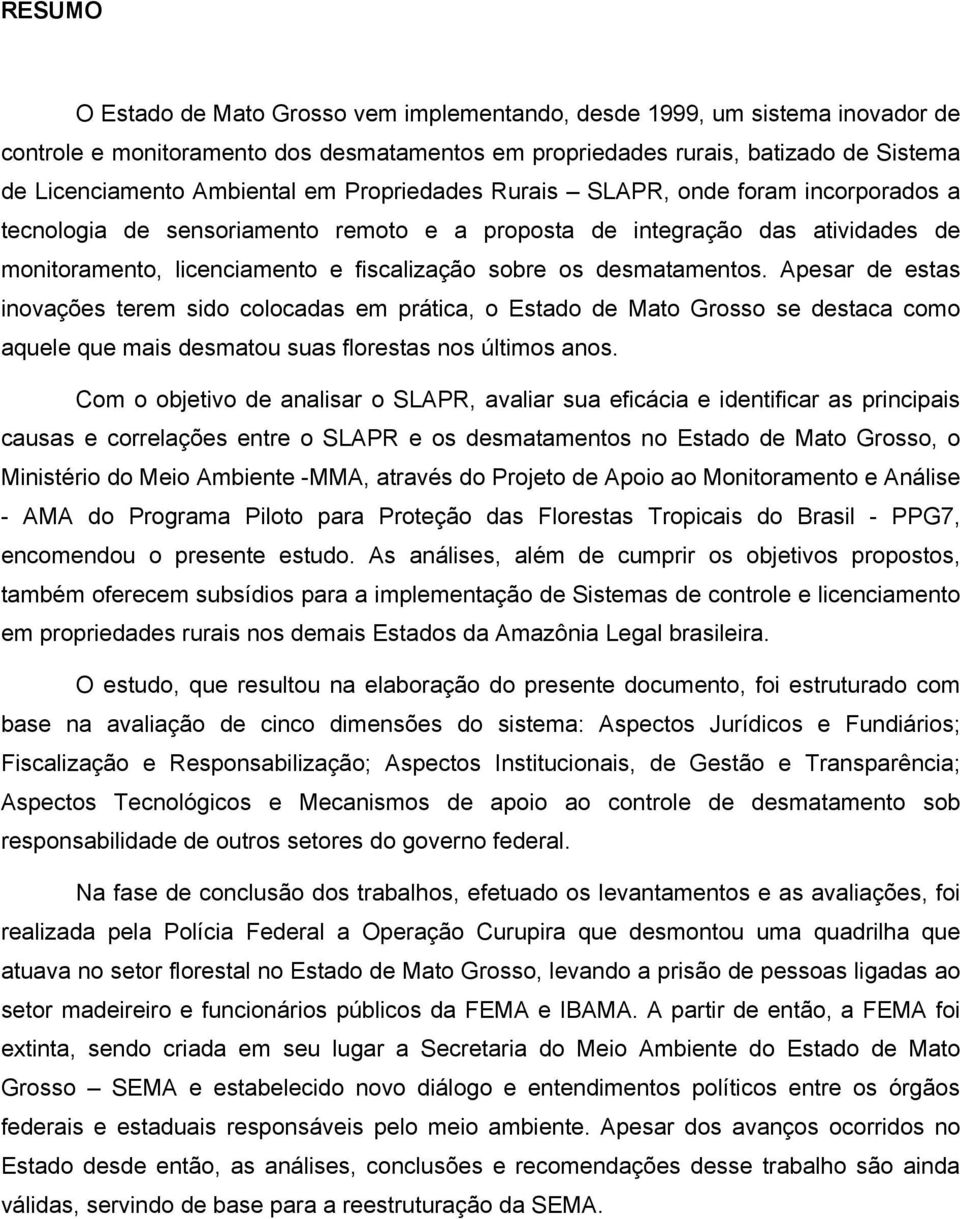 desmatamentos. Apesar de estas inovações terem sido colocadas em prática, o Estado de Mato Grosso se destaca como aquele que mais desmatou suas florestas nos últimos anos.