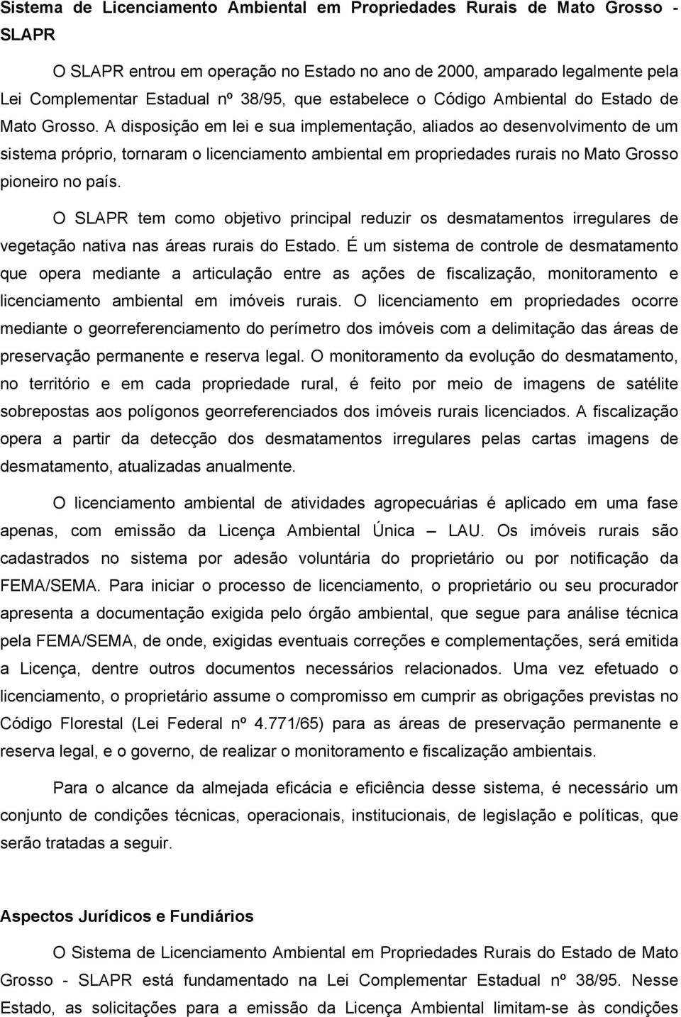 A disposição em lei e sua implementação, aliados ao desenvolvimento de um sistema próprio, tornaram o licenciamento ambiental em propriedades rurais no Mato Grosso pioneiro no país.