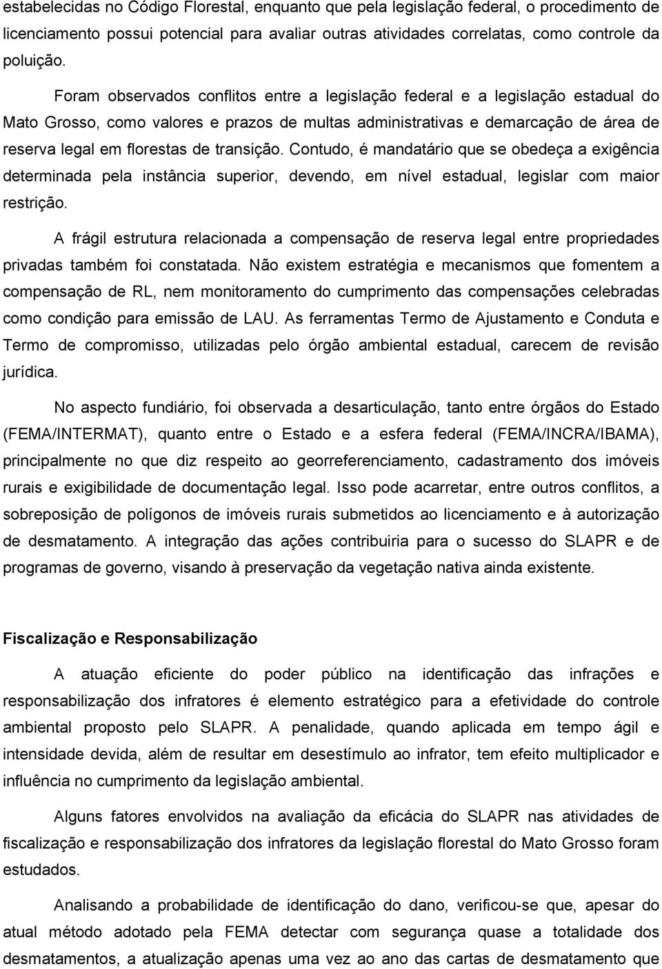 transição. Contudo, é mandatário que se obedeça a exigência determinada pela instância superior, devendo, em nível estadual, legislar com maior restrição.